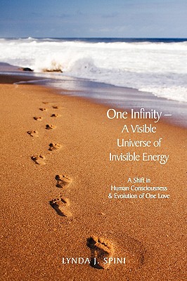 One Infinity; A Visible Universe of Invisible Energy: A Shift in Human Consciousness & Evolution of One Love