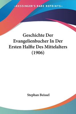 Geschichte Der Evangelienbucher In Der Ersten Halfte Des Mittelalters (1906)
