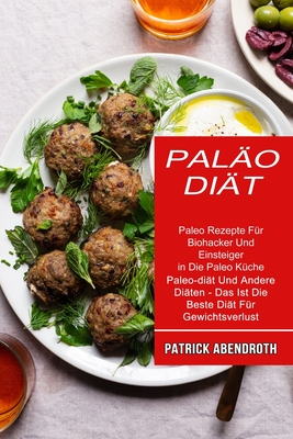 Paläo-diät: Paleo Rezepte Für Biohacker Und Einsteiger in Die Paleo Küche (Paleo-diät Und Andere Diäten - Das Ist Die Beste Diät Für Gewichtsverlust)