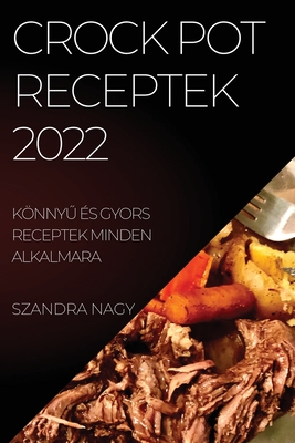 Crock Pot Receptek 2022: KönnyŰ És Gyors Receptek Minden Alkalmara