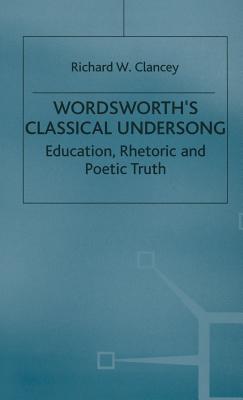 Wordsworth's Classical Undersong: Education, Rhetoric and Poetic Truth