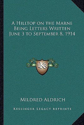 A Hilltop on the Marne Being Letters Written June 3 to September 8, 1914