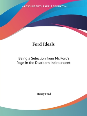 Ford Ideals: Being a Selection from Mr. Ford's Page in the Dearborn Independent