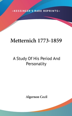 Metternich 1773-1859: A Study Of His Period And Personality