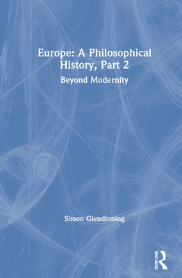 Europe: A Philosophical History, Part 2: Beyond Modernity