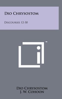 Dio Chrysostom: Discourses 12-30