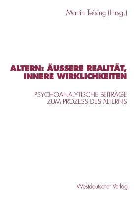 Altern: Äußere Realität, Innere Wirklichkeiten: Psychoanalytische Beiträge Zum Proze? Des Alterns