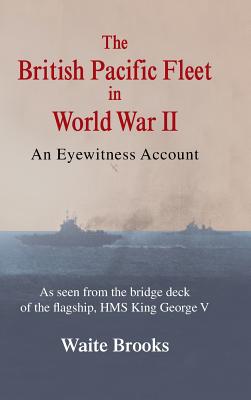 The British Pacific Fleet in World War II: An Eyewitness Account