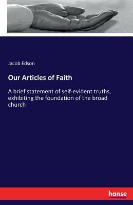 Our Articles of Faith: A brief statement of self-evident truths, exhibiting the foundation of the broad church