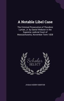 A Notable Libel Case: The Criminal Prosecution of Theodore Lyman, Jr. by Daniel Webster in the Supreme Judicial Court of Massachusetts, November Term