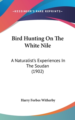 Bird Hunting On The White Nile: A Naturalist's Experiences In The Soudan (1902)