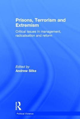 Prisons, Terrorism and Extremism: Critical Issues in Management, Radicalisation and Reform