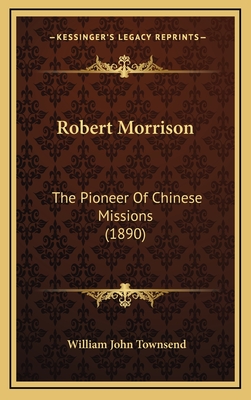 Robert Morrison: The Pioneer Of Chinese Missions (1890)