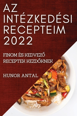 AZ Intézkedési Recepteim 2022: Finom És KedvezŐ Receptek KezdŐknek