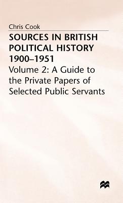Sources in British Political History, 1900-1951: Volume 2: A Guide to the Private Papers of Selected Public Services