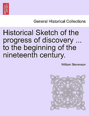Historical Sketch of the progress of discovery ... to the beginning of the nineteenth century.