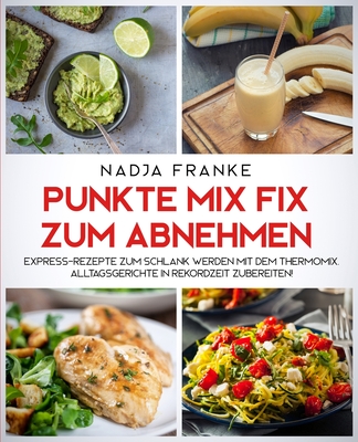 Punkte Mix Fix zum Abnehmen: Express-Rezepte zum schlank werden mit dem Thermomix. Alltagsgerichte in Rekordzeit zubereiten