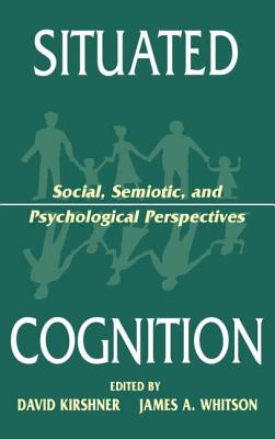 Situated Cognition: Social, Semiotic, and Psychological Perspectives