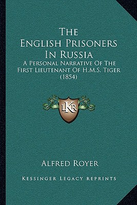 The English Prisoners In Russia: A Personal Narrative Of The First Lieutenant Of H.M.S. Tiger (1854)