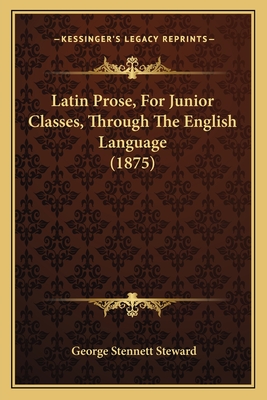Latin Prose, For Junior Classes, Through The English Language (1875)