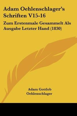 Adam Oehlenschlager's Schriften V15-16: Zum Erstenmale Gesammelt Als Ausgabe Letzter Hand (1830)