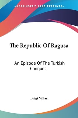 The Republic Of Ragusa: An Episode Of The Turkish Conquest