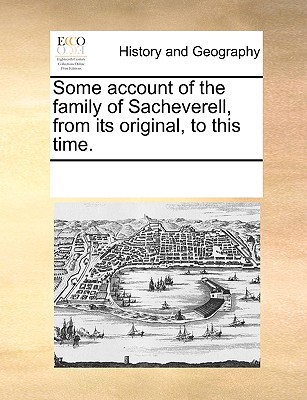 Some Account of the Family of Sacheverell, from Its Original, to This Time.