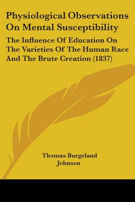 Physiological Observations On Mental Susceptibility: The Influence Of Education On The Varieties Of The Human Race And The Brute Creation (1837)