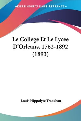 Le College Et Le Lycee D'Orleans, 1762-1892 (1893)