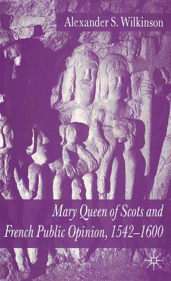 Mary Queen of Scots and French Public Opinion, 1542-1600