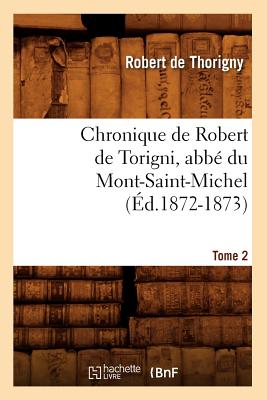 Chronique de Robert de Torigni, abbé du Mont-Saint-Michel Tome 2 (Éd.1872-1873)