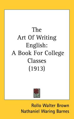 The Art Of Writing English: A Book For College Classes (1913)