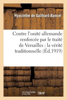 Contre l'unité allemande renforcée par le traité de Versailles: la vérité traditionnelle: et française à la Chambre et au Sénat: discours de M. de Gai
