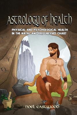 Astrology of Health: Physical and Psychological Health in the Natal and Progressed Charts