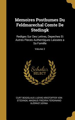Memoires Posthumes Du Feldmarechal Comte De Stedingk: Rediges Sur Des Lettres, Depeches Et Autres Pieces Authentiques Laissees a Sa Famille; Volume 2