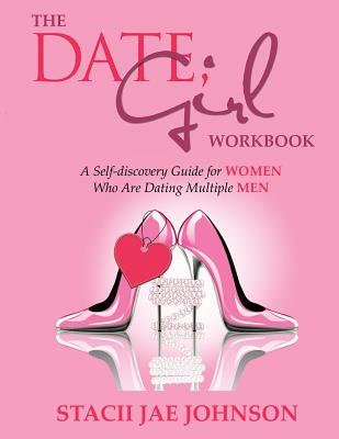 The Date, Girl! Workbook: A Self-discovery Guide for Women Who Are Dating Multiple Men