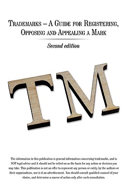 Trademarks - A Guide for Registering, Opposing and Appealing a Mark: Second Edition