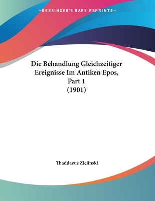 Die Behandlung Gleichzeitiger Ereignisse Im Antiken Epos, Part 1 (1901)
