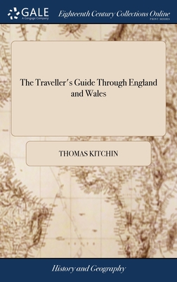 The Traveller's Guide Through England and Wales: Containing, I. The Routs [sic] From Stage to Stage ... IV. Separate Alphabetical Tables of all Cities