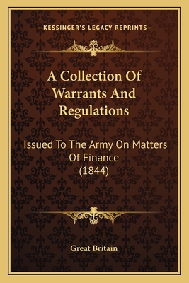 A Collection Of Warrants And Regulations: Issued To The Army On Matters Of Finance (1844)