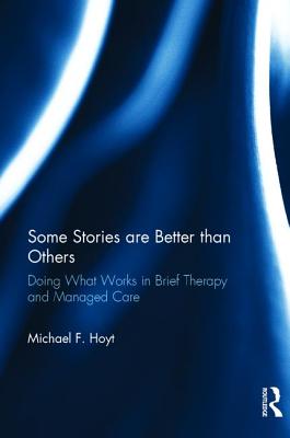 Some Stories are Better than Others: Doing What Works in Brief Therapy and Managed Care