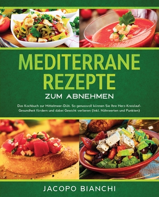 Mediterrane Rezepte zum Abnehmen: Das Kochbuch zur Mittelmeer-Diät. So genussvoll können Sie Ihre Herz-Kreislauf-Gesundheit fördern und dabei Gewicht