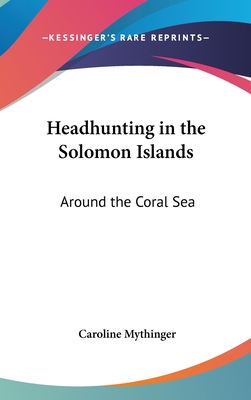 Headhunting in the Solomon Islands: Around the Coral Sea