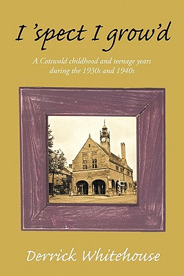 I 'Spect I Grow'd: A Cotswold Childhood and Teenage Years During the 1930s and 1940s