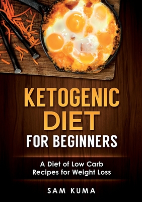 Ketogenic Diet for Beginners: A Diet of Low Carb Recipes for Weight Loss