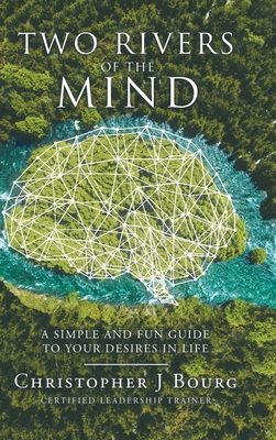 Two Rivers of the Mind: A Simple and Fun Guide to Your Desires in Life