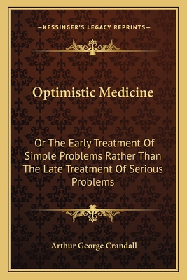 Optimistic Medicine: Or The Early Treatment Of Simple Problems Rather Than The Late Treatment Of Serious Problems