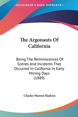 The Argonauts Of California: Being The Reminiscences Of Scenes And Incidents That Occurred In California In Early Mining Days (1889)
