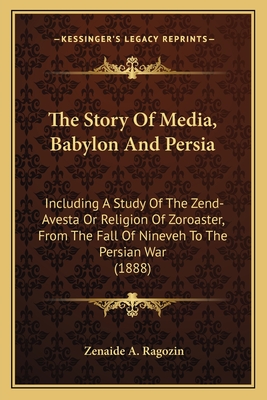 The Story Of Media, Babylon And Persia: Including A Study Of The Zend-Avesta Or Religion Of Zoroaster, From The Fall Of Nineveh To The Persian War (18