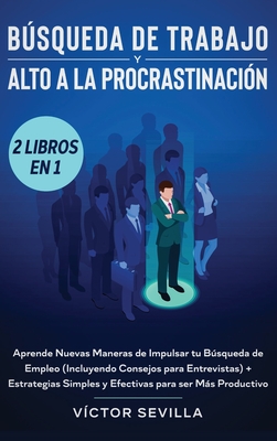 Búsqueda de trabajo y alto a la procrastinación 2 libros en 1: Aprende nuevas maneras de impulsar tu búsqueda de empleo (incluyendo consejos para entr